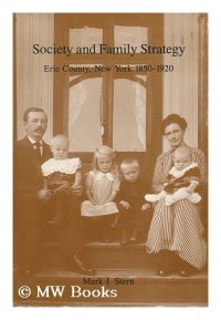 cover of the book Society and family strategy: Erie County, New York, 1850-1920