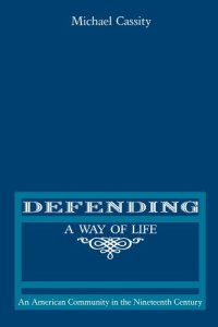 cover of the book Defending a way of life: an American community in the nineteenth century