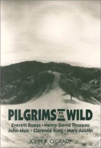 cover of the book Pilgrims to the wild: Everett Ruess, Henry David Thoreau, John Muir, Clarence King, Mary Austin