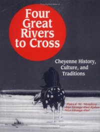 cover of the book Four great rivers to cross: Cheyenne history, culture, and traditions