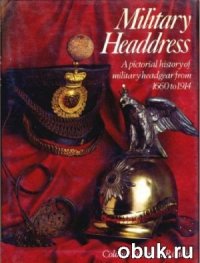 cover of the book Military Headdress: Pictorial History of Military Headgear from 1660 to 1914