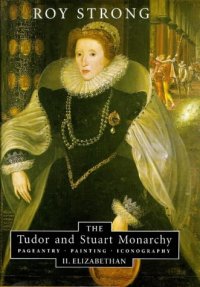 cover of the book The Tudor and Stuart Monarchy: Pageantry, Painting, Iconography: II. Elizabethan (Tudor & Stuart Monarchy: Pageantry, Painting, Iconography)