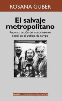 cover of the book El salvaje metropolitano: Reconstrucción del conocimiento social en el trabajo de campo