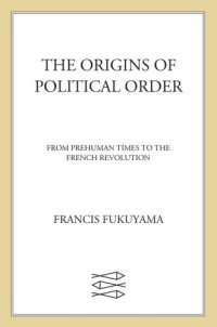 cover of the book The Origins of Political Order: From Prehuman Times to the French Revolution