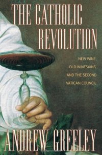 cover of the book The Catholic revolution: new wine, old wineskins, and the Second Vatican Council