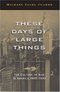 cover of the book These Days of Large Things: The Culture of Size in America, 1865-1930