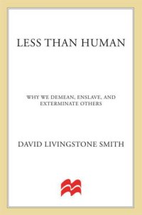 cover of the book Less Than Human: Why We Demean, Enslave, and Exterminate Others