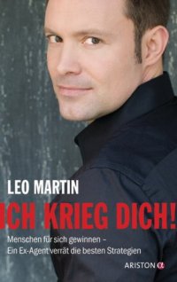 cover of the book Ich krieg dich!: Menschen für sich gewinnen - Ein Ex-Agent verrät die besten Strategien