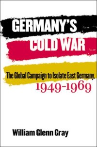 cover of the book Germany's Cold War: The Global Campaign to Isolate East Germany, 1949-1969