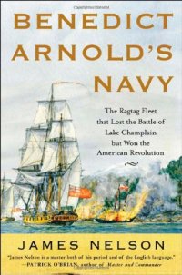 cover of the book Benedict Arnold's Navy: The Ragtag Fleet That Lost the Battle of Lake Champlain but Won the American Revolution