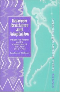 cover of the book Between resistance and adaptation: indigenous peoples and the colonisation of the Chocó, 1510-1753 (Liverpool Latin American Studies)