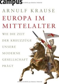 cover of the book Europa im Mittelalter: Wie die Zeit der Kreuzzüge unsere moderne Gesellschaft prägt