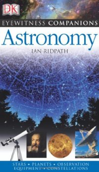 cover of the book Astronomy: The Universe, Equipment, Stars and Planets, Monthly Guides (Eyewitness Companions Guides)