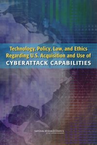 cover of the book Technology, Policy, Law, and Ethics Regarding U.S. Acquisition and Use of Cyberattack Capabilities