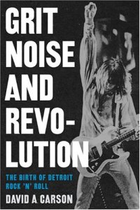 cover of the book Grit, Noise, and Revolution: The Birth of Detroit Rock 'n' Roll