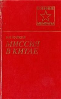 cover of the book Чуйков - Миссия в Китае (Военные мемуары)