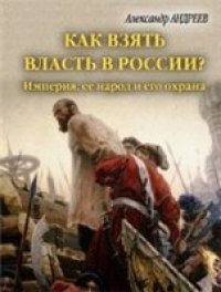 cover of the book Как взять власть в России? Империя, ее народ и его охрана