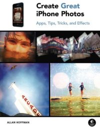 cover of the book Create Great IPhone Photos: Apps, Tips, Tricks, and Effects