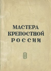 cover of the book Мастера крепостной России (Нартов, Кузьма Фролов, Черепановы, Иван Батов)