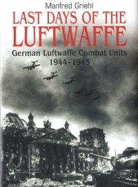 cover of the book Last Days of the Luftwaffe: German Luftwaffe Combat Units 1944-1945