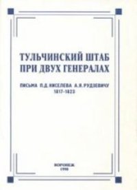 cover of the book Тульчинский штаб при двух генералах - Письма П.Д. Киселева А.Я. Рудзевичу 1817-1823