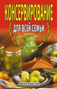 cover of the book Консервирование для всей семьи. Лучшие рецепты советских республик