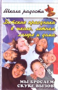 cover of the book Детские праздники в школе, летнем лагере и дома. Мы бросаем скуке вызов