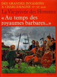 cover of the book Au temps des royaumes barbares (La Vie privee des hommes)