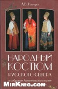 cover of the book Народный костюм Русского Севера XIX – начала XX века в собрании Государственного музейного объединения «Художественная культура Русского Севера»