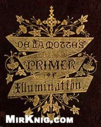 cover of the book A primer of the art of illumination for the use of beginners: with a rudimentary treatise on the art, practical directions for its exercise, and examples taken from illuminated mss.