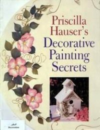 cover of the book Priscilla Hausers Decorative Painting Secrets