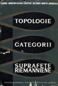 cover of the book Topologie. Categorii. Suprafeţe riemanniene  