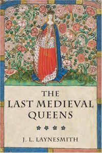 cover of the book The Last Medieval Queens: English Queenship, 1445-1503  