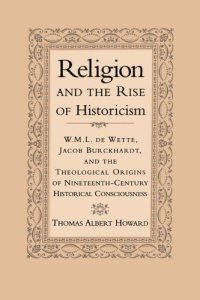 cover of the book Religion and the rise of historicism : W.M.L. de Wette, Jacob Burckhardt, and the theological origins of nineteenth-century historical consciousness  