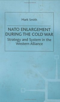 cover of the book NATO enlargement during the Cold War: strategy and system in the Western alliance  