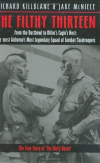 cover of the book The Filthy Thirteen: From the Dustbowl to Hitler's Eagle's Nest :The True Story of the101st Airborne's Most Legendary Squad of Combat Paratroopers  