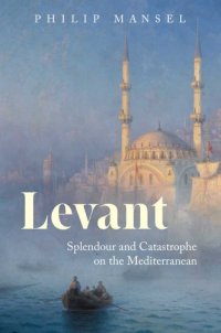 cover of the book Levant: Splendour and Catastrophe on the Mediterranean  