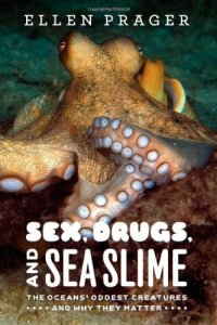 cover of the book Sex, Drugs, and Sea Slime: The Oceans' Oddest Creatures and Why They Matter  