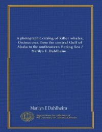 cover of the book A Photographic Catalog of Killer Whales (Orcinus orca) from the Central Gulf of Alaska to the southeastern Bering Sea  