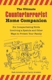 cover of the book The Ultimate Counterterrorist Home Companion: Six Incapacitating Holds Involving a Spatula and Other Ways to Protect Your Family  