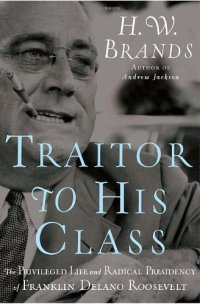 cover of the book Traitor to His Class: The Privileged Life and Radical Presidency of Franklin Delano Roosevelt  