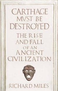 cover of the book Carthage Must Be Destroyed: The Rise and Fall of an Ancient Mediterranean Civilization  