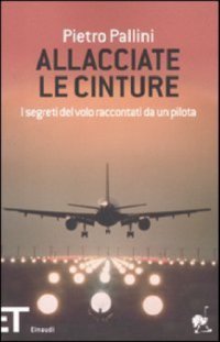 cover of the book Allacciate le cinture. I segreti del volo raccontati da un pilota  