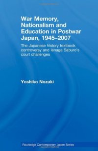 cover of the book War Memory, Nationalism and Education in Postwar Japan, 1945-2007: The Japanese History Textbook Controversy and Ienaga Saburo's Court Challenges (Routledge Contemporary Japan, Vol. 20)  