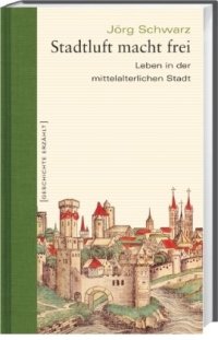 cover of the book Stadtluft macht frei: Leben in der mittelalterlichen Stadt (Geschichte erzählt, Band 15)  