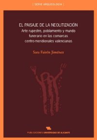 cover of the book El paisaje de la neolitización: arte rupestre, poblamiento y mundo funerario en las comarcas centro-meridionales valencianas  