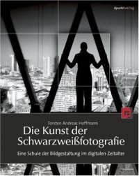 cover of the book Die Kunst der Schwarzweißfotografie. Eine Schule der Bildgestaltung im digitalen Zeitalter  