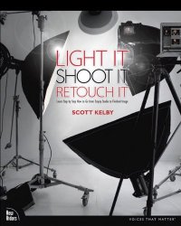 cover of the book Light It, Shoot It, Retouch It: Learn Step by Step How to Go from Empty Studio to Finished Image (Voices That Matter)  