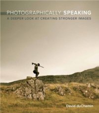 cover of the book Photographically Speaking: A Deeper Look at Creating Better Images  