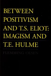 cover of the book Between Positivism and T.S. Eliot: Imagism and T.E. Hulme  